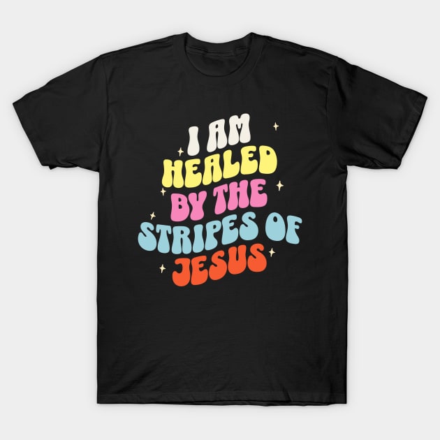 I am healed by the stripes of Jesus (Isa. 53:5). T-Shirt by Seeds of Authority